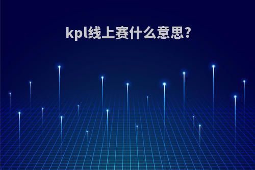 kpl线上赛什么意思?