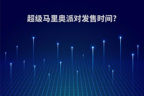 超级马里奥派对发售时间?