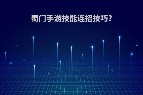 蜀门手游技能连招技巧?