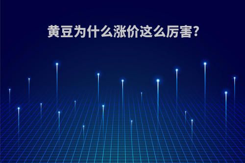 黄豆为什么涨价这么厉害?