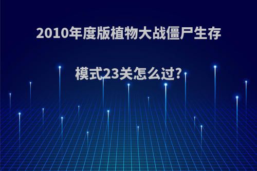 2010年度版植物大战僵尸生存模式23关怎么过?