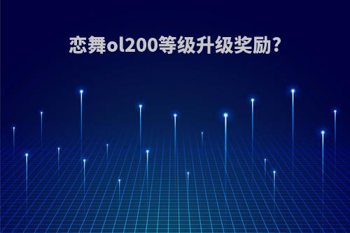 恋舞ol200等级升级奖励?