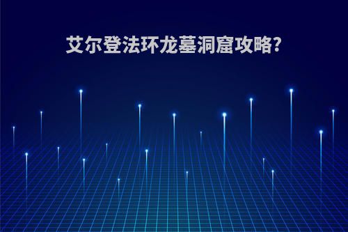 艾尔登法环龙墓洞窟攻略?