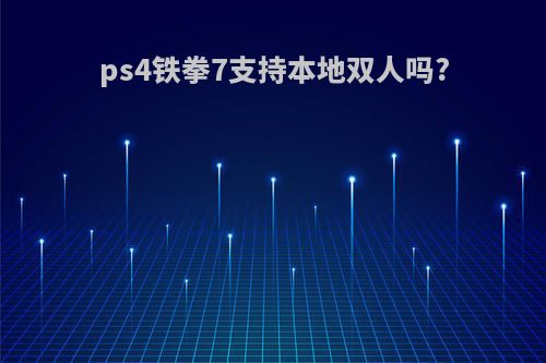 ps4铁拳7支持本地双人吗?