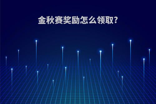 金秋赛奖励怎么领取?