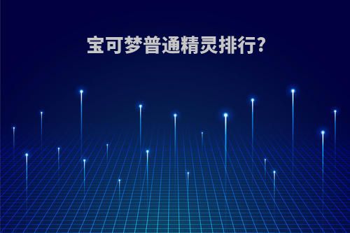 宝可梦普通精灵排行?