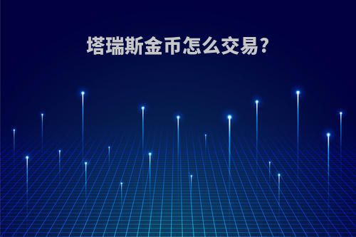 塔瑞斯金币怎么交易?