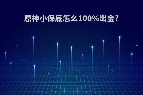 原神小保底怎么100%出金?