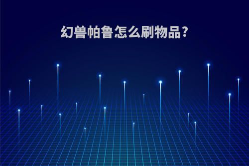 幻兽帕鲁怎么刷物品?