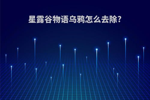 星露谷物语乌鸦怎么去除?