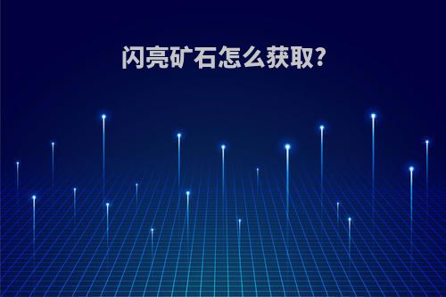 闪亮矿石怎么获取?