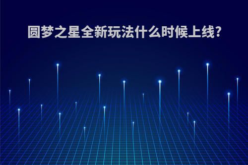 圆梦之星全新玩法什么时候上线?