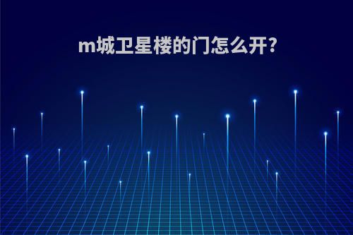 m城卫星楼的门怎么开?