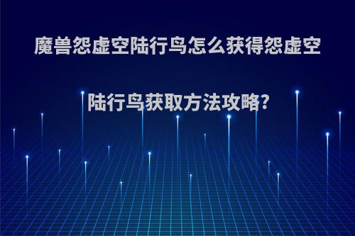 魔兽怨虚空陆行鸟怎么获得怨虚空陆行鸟获取方法攻略?