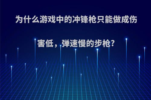 为什么游戏中的冲锋枪只能做成伤害低，弹速慢的步枪?