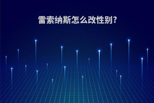 雷索纳斯怎么改性别?