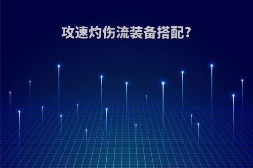 攻速灼伤流装备搭配?