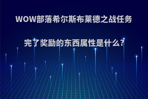 WOW部落希尔斯布莱德之战任务完了奖励的东西属性是什么?