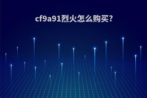 cf9a91烈火怎么购买?