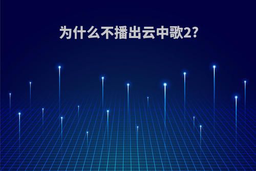 为什么不播出云中歌2?