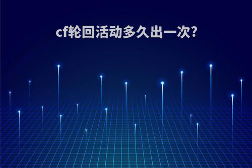 cf轮回活动多久出一次?