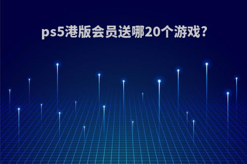 ps5港版会员送哪20个游戏?