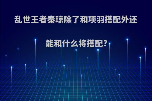 乱世王者秦琼除了和项羽搭配外还能和什么将搭配?