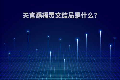 天官赐福灵文结局是什么?