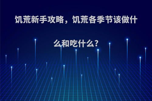 饥荒新手攻略，饥荒各季节该做什么和吃什么?