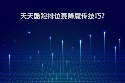 天天酷跑排位赛降魔传技巧?