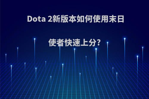 Dota 2新版本如何使用末日使者快速上分?