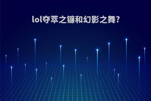 lol夺萃之镰和幻影之舞?