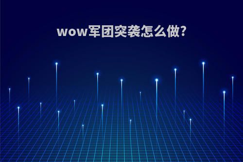 wow军团突袭怎么做?