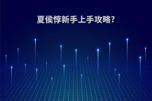 夏侯惇新手上手攻略?