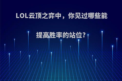 LOL云顶之弈中，你见过哪些能提高胜率的站位?