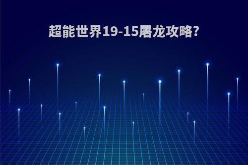 超能世界19-15屠龙攻略?