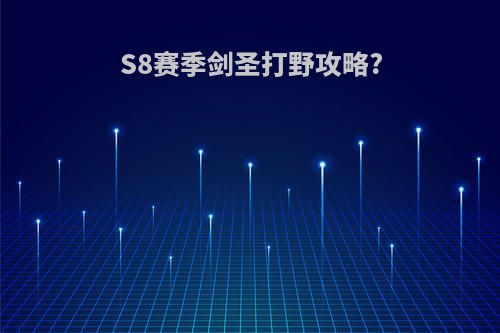 S8赛季剑圣打野攻略?