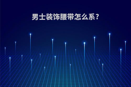 男士装饰腰带怎么系?