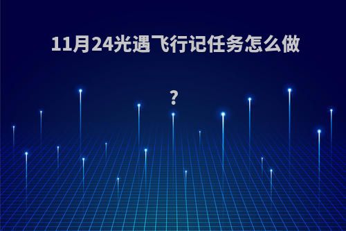 11月24光遇飞行记任务怎么做?