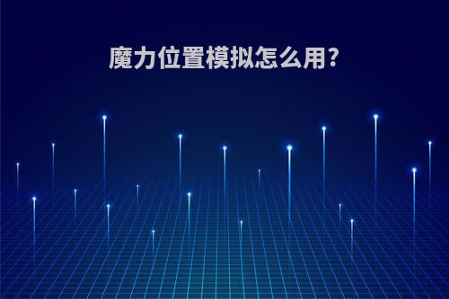 魔力位置模拟怎么用?