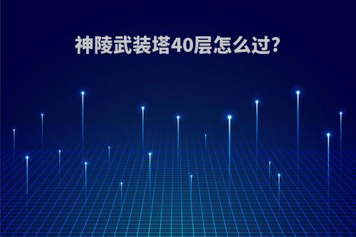 神陵武装塔40层怎么过?